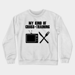 My Kind Of CrossTraining Tv Eating Food Crewneck Sweatshirt